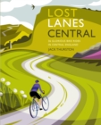 Lost Lanes Central England : 36 Glorious bike rides in the Midlands, Peak District, Cotswolds, Lincolnshire and Shropshire Hills - Book