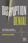 Disruption Denial : Why Companies Are Ignoring the Disruptive Threats Threats that are Staring Them in the Face - Book