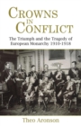 Crowns in Conflict : The Triumph and the Tragedy of European Monarchy 1910-1918 - Book