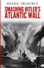 Smashing Hitler's Atlantic Wall : The Destruction of the Nazi Coastal Fortresses - Book