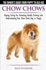 Chow Chows - The Owner's Guide from Puppy to Old Age - Buying, Caring For, Grooming, Health, Training and Understanding Your Chow Chow Dog or Puppy - Book