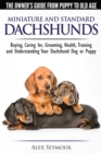 Dachshunds - The Owner's Guide from Puppy to Old Age - Choosing, Caring For, Grooming, Health, Training and Understanding Your Standard or Miniature Dachshund Dog - Book