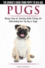 Pugs - The Owner's Guide from Puppy to Old Age - Choosing, Caring for, Grooming, Health, Training and Understanding Your Pug Dog or Puppy - Book