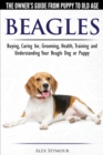 Beagles - The Owner's Guide from Puppy to Old Age - Choosing, Caring for, Grooming, Health, Training and Understanding Your Beagle Dog or Puppy - Book