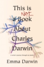 This is Not a Book About Charles Darwin : A writer’s journey through my family - eBook