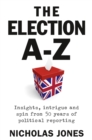 The Election A-Z : Insights, intrigue and spin from 50 years of political reporting - Book