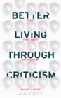 Better Living Through Criticism: How to Think about Art, Pleasure, Beauty and Truth - Book