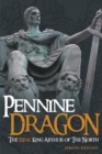 Pennine Dragon : The Real King Arthur of the North - Book