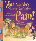 You Wouldn't Want To Live Without Pain! - Book