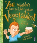 You Wouldn't Want To Live Without Vegetables! - Book