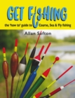 Get Fishing : the 'how to' guide to Coarse, Sea and Fly fishing - Book