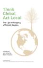 Think Global, Act Local : Life and Legacy of Patrick Geddes - Book