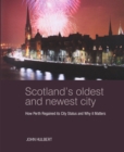 Scotland's Oldest and Newest City : How Perth regained its city status and why it matters - Book