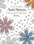 The Complete Anti-stress Colouring Collection Book 3 : The ultimate calming colouring book collection - Book