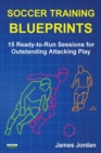 Soccer Training Blueprints : 15 Ready-to-Run Sessions for Outstanding Attacking Play - Book