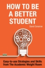 How to be a Better Student : Easy-to-use Strategies and Skills from The Academic Weight Room - Book