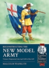 Reconstructing the New Model Army Volume 1 : Regimental Lists April 1645 to May 1649 - Book