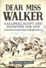 Dear Miss Walker : Gallipoli, Egypt and Palestine 1915-1918, Wartime Letters from Distant Fronts - Book