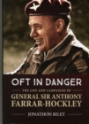 'Oft in Danger' : The Life and Campaigns of General Sir Anthony Farrar-Hockley - Book