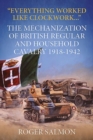 "Everything Worked Like Clockwork..." : The Mechanization of British Regular and Household Cavalry 1918-1942 - Book