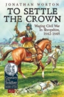 To Settle the Crown : Waging Civil War in Shropshire, 1642-1648 - Book