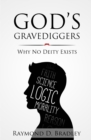 God's Gravediggers : Why No Deity Exists - Book