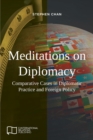 Meditations on Diplomacy : Comparative Cases in Diplomatic Practice and Foreign Policy - Book