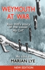 Weymouth at War : Ron Hill's Story of the Vessel My Girl as Told to Marian Lye - Book