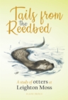 Tails from the Reedbed : A study of otters at Leighton Moss - Book