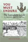 You Must Endure : The Lancashire Loyals in Japanese captivity, 1942-1945 - Book