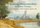 Walking Gloucestershire with Ivor Gurney : Poetry & landscape explored through 20 circular walks - Book
