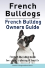 French Bulldogs. French Bulldog Owners Guide. French Bulldog Book for Care, Training & Health. - Book