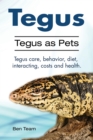 Tegus. Tegus as Pets. Tegus care, behavior, diet, interacting, costs and health. - Book