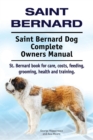 Saint Bernard. Saint Bernard Dog Complete Owners Manual. St. Bernard book for care, costs, feeding, grooming, health and training. - eBook
