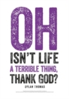 Dylan Thomas Print: Oh Isn't Life a Terrible Thing, Thank God? - Book