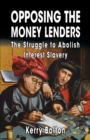 Opposing the Money Lenders : The Struggle to Abolish Interest Slavery - Book