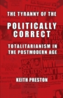 The Tyranny of the Politically Correct : Totalitarianism in the Postmodern Age - Book