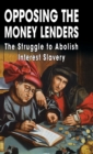 Opposing The Money Lenders : The Struggle to Abolish Interest Slavery - Book