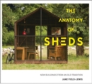 The Anatomy of Sheds : New buildings from an old tradition - Book