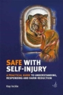 Safe with Self-Injury : A practical guide to understanding, responding and harm-reduction - Book