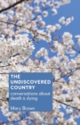 The Undiscovered Country : Conversations about death and dying - Book