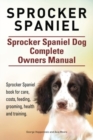 Sprocker Spaniel. Sprocker Spaniel Dog Complete Owners Manual. Sprocker Spaniel book for care, costs, feeding, grooming, health and training. - Book