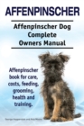 Affenpinscher. Affenpinscher Dog Complete Owners Manual. Affenpinscher Book for Care, Costs, Feeding, Grooming, Health and Training. - Book
