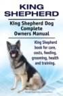 King Shepherd. King Shepherd Dog Complete Owners Manual. King Shepherd Book for Care, Costs, Feeding, Grooming, Health and Training. - Book