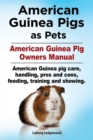 American Guinea Pigs as Pets. American Guinea Pig Owners Manual. American Guinea Pig Care, Handling, Pros and Cons, Feeding, Training and Showing. - Book
