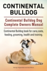 Continental Bulldog. Continental Bulldog Dog Complete Owners Manual. Continental Bulldog Book for Care, Costs, Feeding, Grooming, Health and Training. - Book