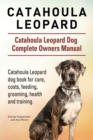 Catahoula Leopard. Catahoula Leopard Dog Dog Complete Owners Manual. Catahoula Leopard Dog Book for Care, Costs, Feeding, Grooming, Health and Training. - Book