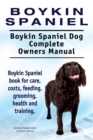 Boykin Spaniel. Boykin Spaniel Dog Complete Owners Manual. Boykin Spaniel Book for Care, Costs, Feeding, Grooming, Health and Training. - Book