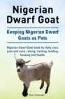 Nigerian Dwarf Goat. Keeping Nigerian Dwarf Goats as Pets. Nigerian Dwarf Goat Book for Daily Care, Pros and Cons, Raising, Training, Feeding, Housing and Health. - Book