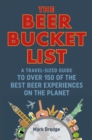 The Beer Bucket List : A Travel-Sized Guide to Over 150 of the Best Beer Experiences on the Planet - Book